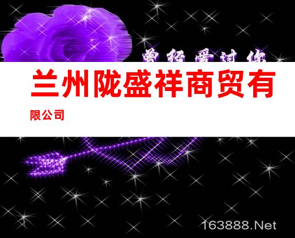 兰州陇盛祥商贸有限公司